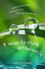 Image for 7 ways to think differently  : embrace potential, respond to life, discover abundance