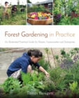 Image for Forest gardening in practice  : an illustrated practical guide for homes, communities &amp; enterprises