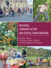 Image for Resilience, Community Action &amp; Societal Transformation: People, Place, Practice, Power, Politics &amp; Possibility in Transition