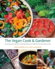 Image for The vegan cook &amp; gardener  : growing, storing and cooking delicious healthy food all year round