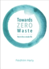 Image for Towards zero waste  : how to live a circular life