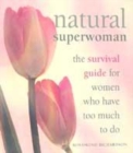 Image for Natural superwoman  : the survival guide for women who have too much to do