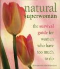 Image for Natural superwoman  : the survival guide for women with too much to do