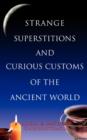 Image for Strange Superstitions and Curious Customs of the Ancient World