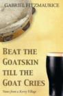Image for Beat the Goatskin Until the Goat Cries! : Tales from a Kerry Village
