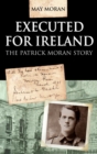 Image for Executed for Ireland  : the Patrick Moran story