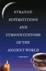 Image for Strange superstitions and curious customs of the ancient world