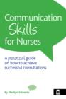 Image for Communication skills for nurses: a practical guide on how to achieve successful consultations