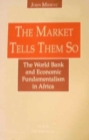 Image for The Market Tells Them So : The World Bank and Economic Fundamentalism in Africa