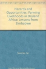 Image for Hazards and Opportunities : Farming Livelihoods in Dryland Africa. Lessons from Zimbabwe