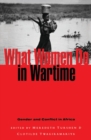 Image for What women do in war time  : gender and conflict in Africa