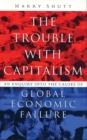 Image for The trouble with capitalism  : an enquiry into the causes of global economic failure