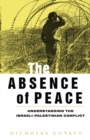 Image for The absence of peace  : understanding the Israeli-Palestinian conflict