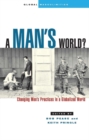 Image for A man&#39;s world?  : changing men&#39;s practices in a globalized world
