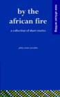 Image for By the African Fire - a Collection of Short Stories