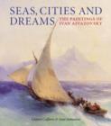 Image for Seas, cities and dreams  : the paintings of Ivan Aivazovsky