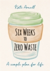 Image for Six weeks to zero waste  : a simple plan for life