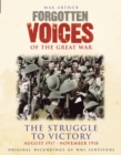 Image for Forgotten Voices Of The Great War - The Struggle to Victory: August 1917 - November 1918