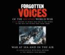 Image for Forgotten Voices Of The Second World War: War at Sea and in the Air