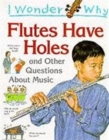 Image for I Wonder Why Flutes Have Holes and Other Questions About Music