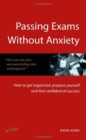 Image for Passing exams without anxiety  : how to get organised, be prepared and feel confident of success