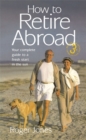 Image for How to retire abroad  : your complete guide to a fresh start in the sun