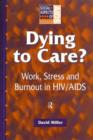 Image for Dying to care?  : work, stress and burnout in HIV/AIDS professionals