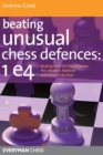 Image for Beating Unusual Chess Defences:  1 E4 : Dealing with the Scandinavian, Pirc, Modern, Alekhine and Other Tricky Lines