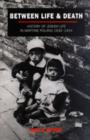 Image for Between life &amp; death  : history of Jewish life in wartime Poland, 1939-1945