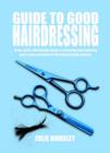 Image for Guide to good hairdressing  : a fun, quick, informative guide to choosing and exploring your career potential in the hairdressing industry