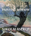 Image for Painting Norway  : Nikolai Astrup 1880-1928