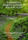 Image for Exploring Warwickshire&#39;s wild places  : a guide to the best wildlife sites and places of natural beauty in the county