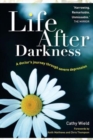 Image for Life after darkness  : a doctor&#39;s journey through severe depression