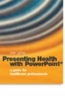 Image for Presenting Health with PowerPoint : A Guide for Health Care Professionals