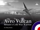 Image for The Avro Vulcan  : Britain&#39;s Cold War warrior