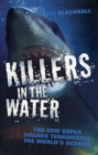Image for Killers in the water  : the new supersharks terrorising the world&#39;s oceans