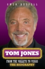 Image for Tom Jones: from the valleys to Vegas : the biography