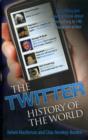 Image for The Twitter history of the world  : everything you need to know about everything in 140 characters or less