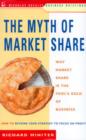 Image for Myth of Market Share: Why Market Share is the Fool&#39;s Gold of Busi