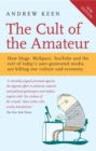 Image for The cult of the amateur: how blogs, MySpace, YouTube, and the rest of today&#39;s user-generated media are destroying our economy, our culture and our values