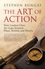 Image for The Art of Action: How Leaders Close the Gaps Between Plans, Actions and Results