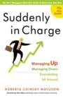 Image for Suddenly in charge: managing up, managing down, succeeding all around