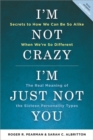 Image for I&#39;m Not Crazy, I&#39;m Just Not You: The Real Meaning of the 16 Personality Types
