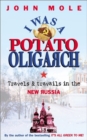 Image for I was a potato oligarch  : travels and travails in the new Russia
