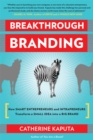 Image for Breakthrough branding  : how smart entrepreneurs and intrapreneurs transform a small idea into a big brand