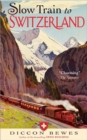 Image for Slow train to Switzerland  : one tour, two trips, 150 years - and a world of change apart