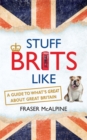 Image for Stuff Brits like  : a guide to what&#39;s great about Great Britain
