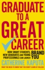 Image for Graduate to a Great Career : How Smart Students, New Graduates and Young Professionals can Launch BRAND YOU