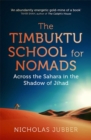 Image for The Timbuktu school for nomads  : across the Sahara in the shadow of Jihad