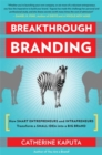 Image for Breakthrough branding: how smart entrepreneurs and intrapreneurs transform a small idea into a big brand